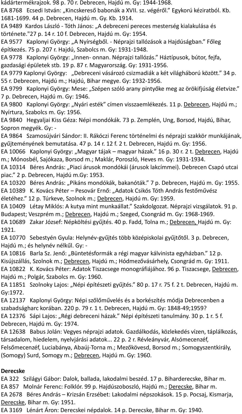 - Néprajzi tallózások a Hajdúságban. Főleg építkezés. 75 p. 207 r. Hajdú, Szabolcs m. Gy: 1931-1948. EA 9778 Kaplonyi György: Innen- onnan. Néprajzi tallózás. Háztípusok, bútor, fejfa, gazdasági épületek stb.