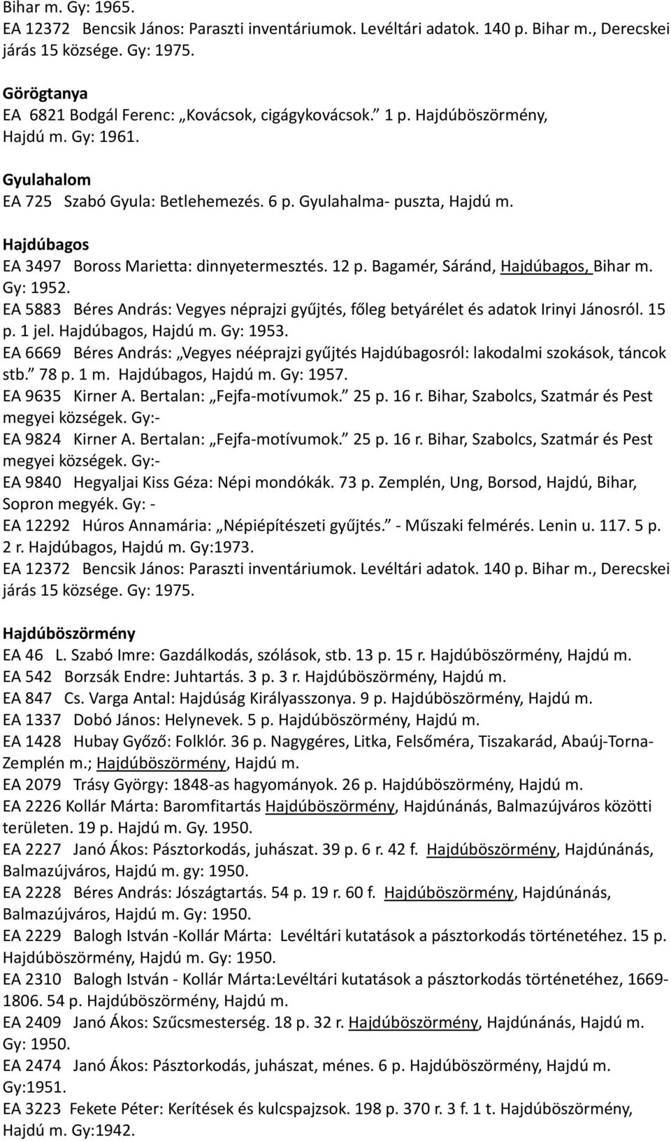 Bagamér, Sáránd, Hajdúbagos, Bihar m. Gy: 1952. EA 5883 Béres András: Vegyes néprajzi gyűjtés, főleg betyárélet és adatok Irinyi Jánosról. 15 p. 1 jel. Hajdúbagos, Hajdú m. Gy: 1953.