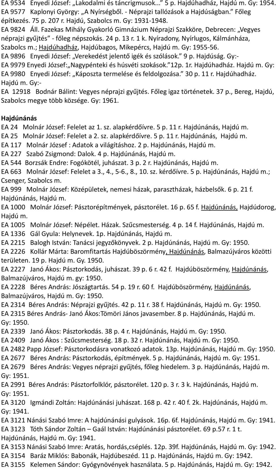 Nyíradony, Nyírlugos, Kálmánháza, Szabolcs m.; Hajdúhadház, Hajdúbagos, Mikepércs, Hajdú m. Gy: 1955-56. EA 9896 Enyedi József: Verekedést jelentő igék és szólások. 9 p. Hajdúság.