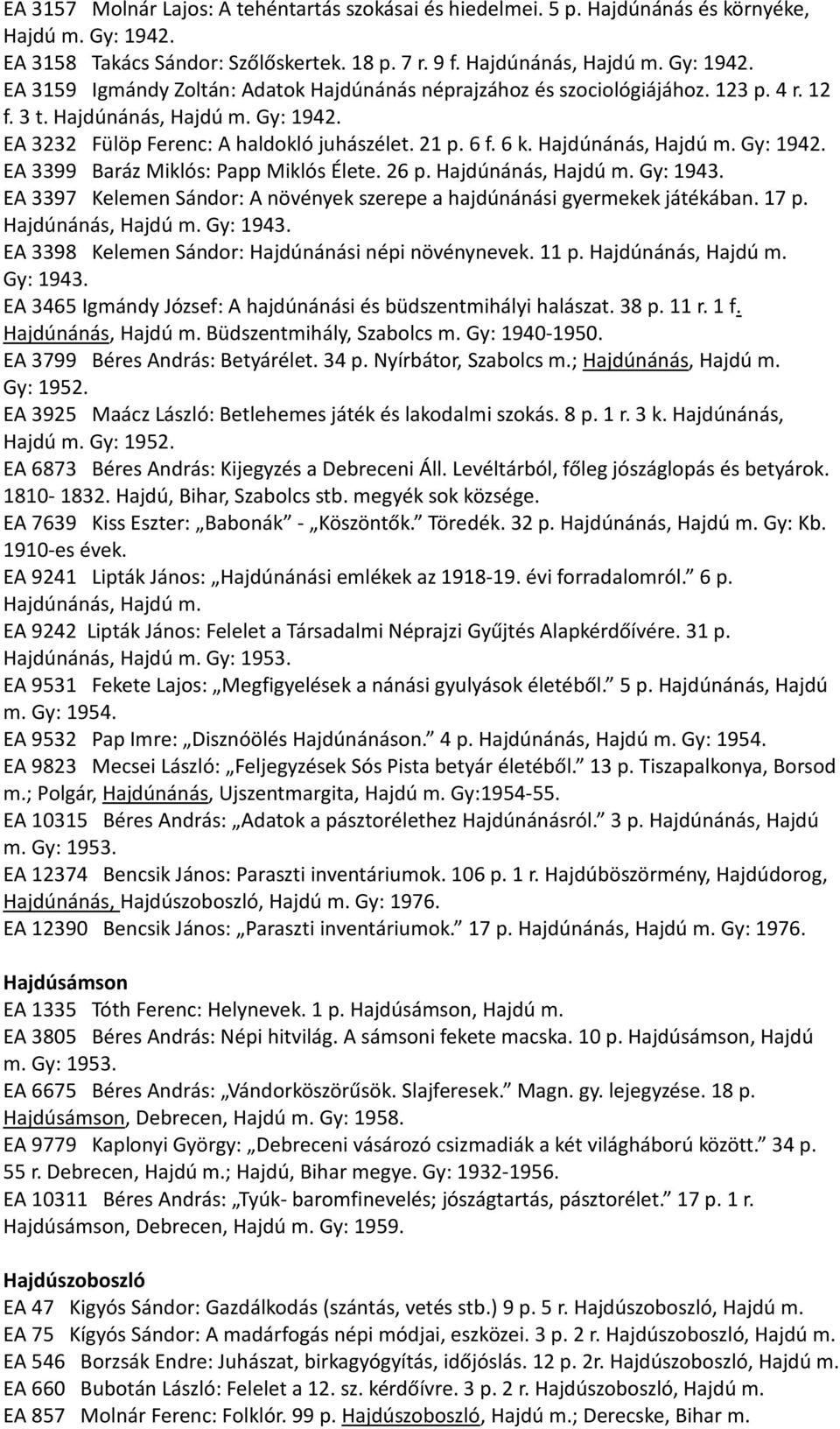 Hajdúnánás, Hajdú m. Gy: 1943. EA 3397 Kelemen Sándor: A növények szerepe a hajdúnánási gyermekek játékában. 17 p. Hajdúnánás, Hajdú m. Gy: 1943. EA 3398 Kelemen Sándor: Hajdúnánási népi növénynevek.