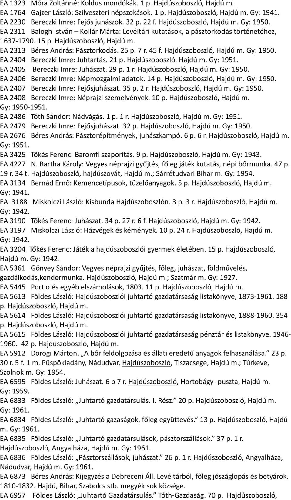 25 p. 7 r. 45 f. Hajdúszoboszló, Hajdú m. Gy: 1950. EA 2404 Bereczki Imre: Juhtartás. 21 p. Hajdúszoboszló, Hajdú m. Gy: 1951. EA 2405 Bereczki Imre: Juhászat. 29 p. 1 r. Hajdúszoboszló, Hajdú m. Gy: 1950. EA 2406 Bereczki Imre: Népmozgalmi adatok.