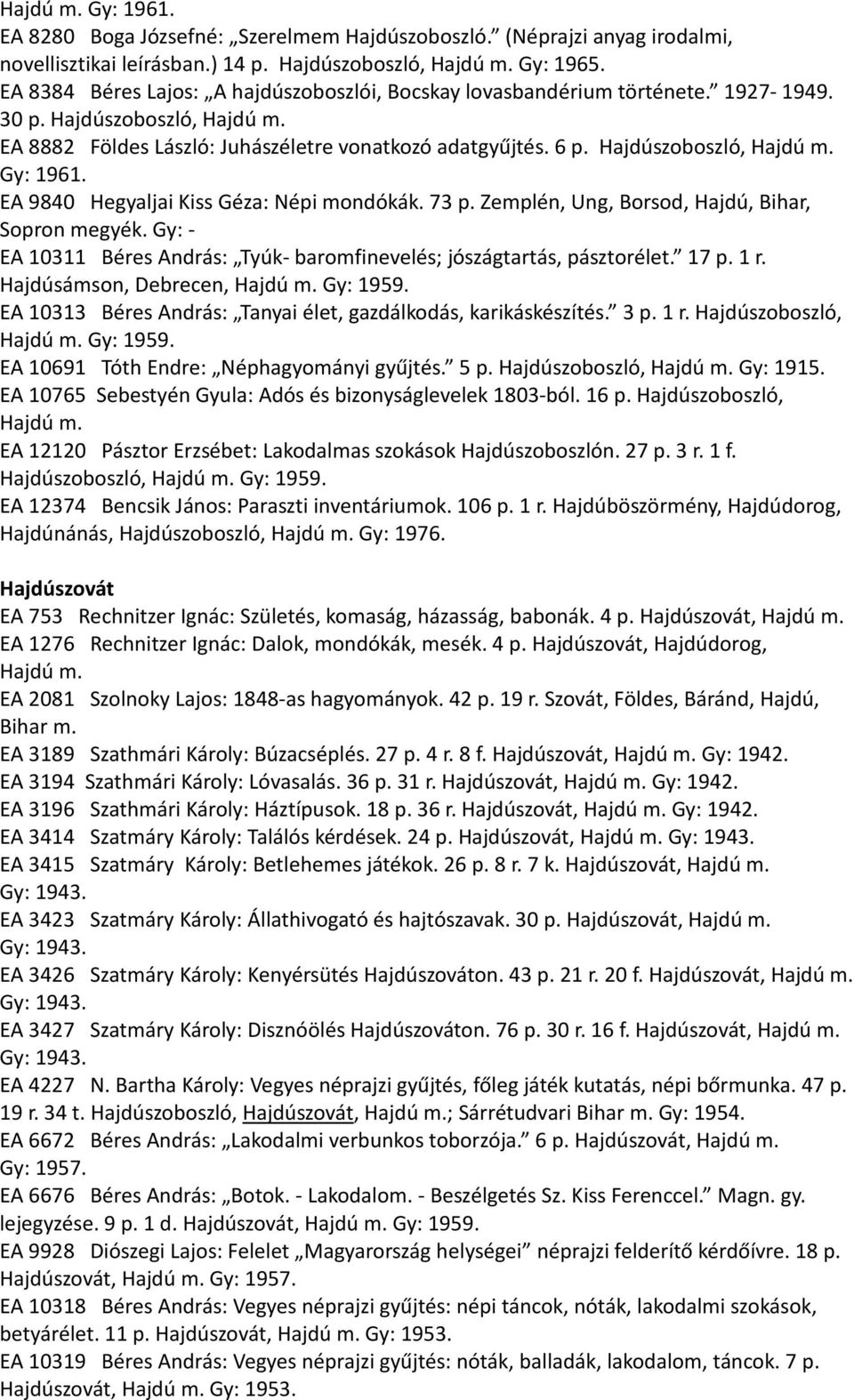 Hajdúszoboszló, Hajdú m. Gy: 1961. EA 9840 Hegyaljai Kiss Géza: Népi mondókák. 73 p. Zemplén, Ung, Borsod, Hajdú, Bihar, Sopron megyék.