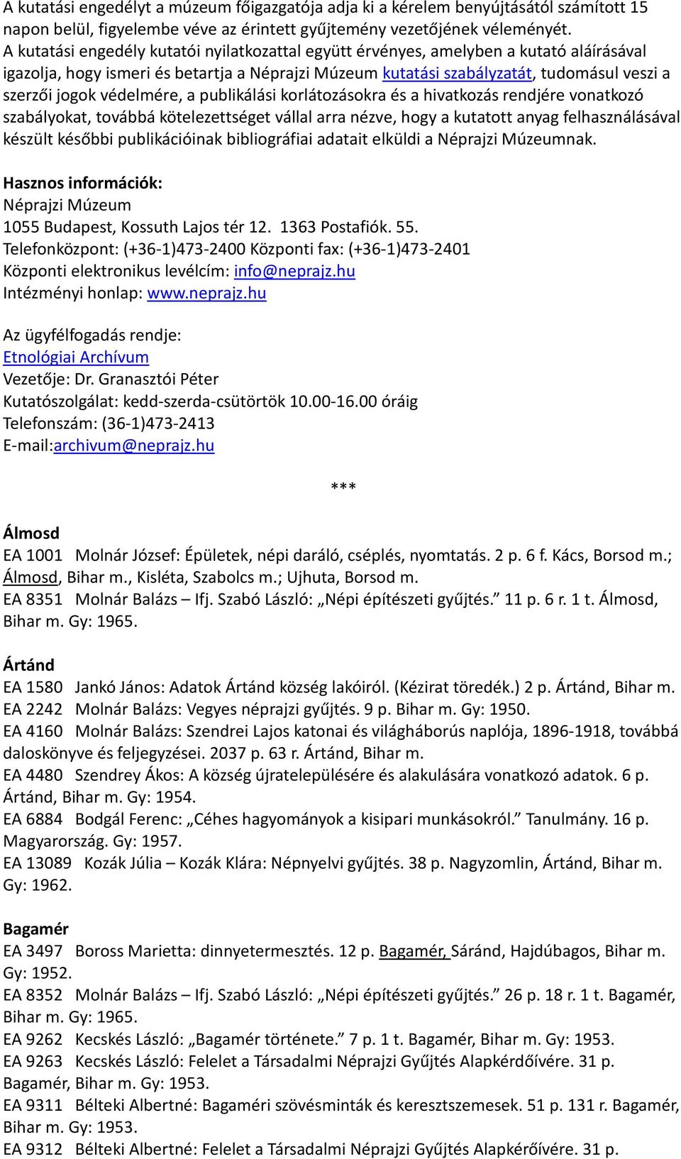 védelmére, a publikálási korlátozásokra és a hivatkozás rendjére vonatkozó szabályokat, továbbá kötelezettséget vállal arra nézve, hogy a kutatott anyag felhasználásával készült későbbi