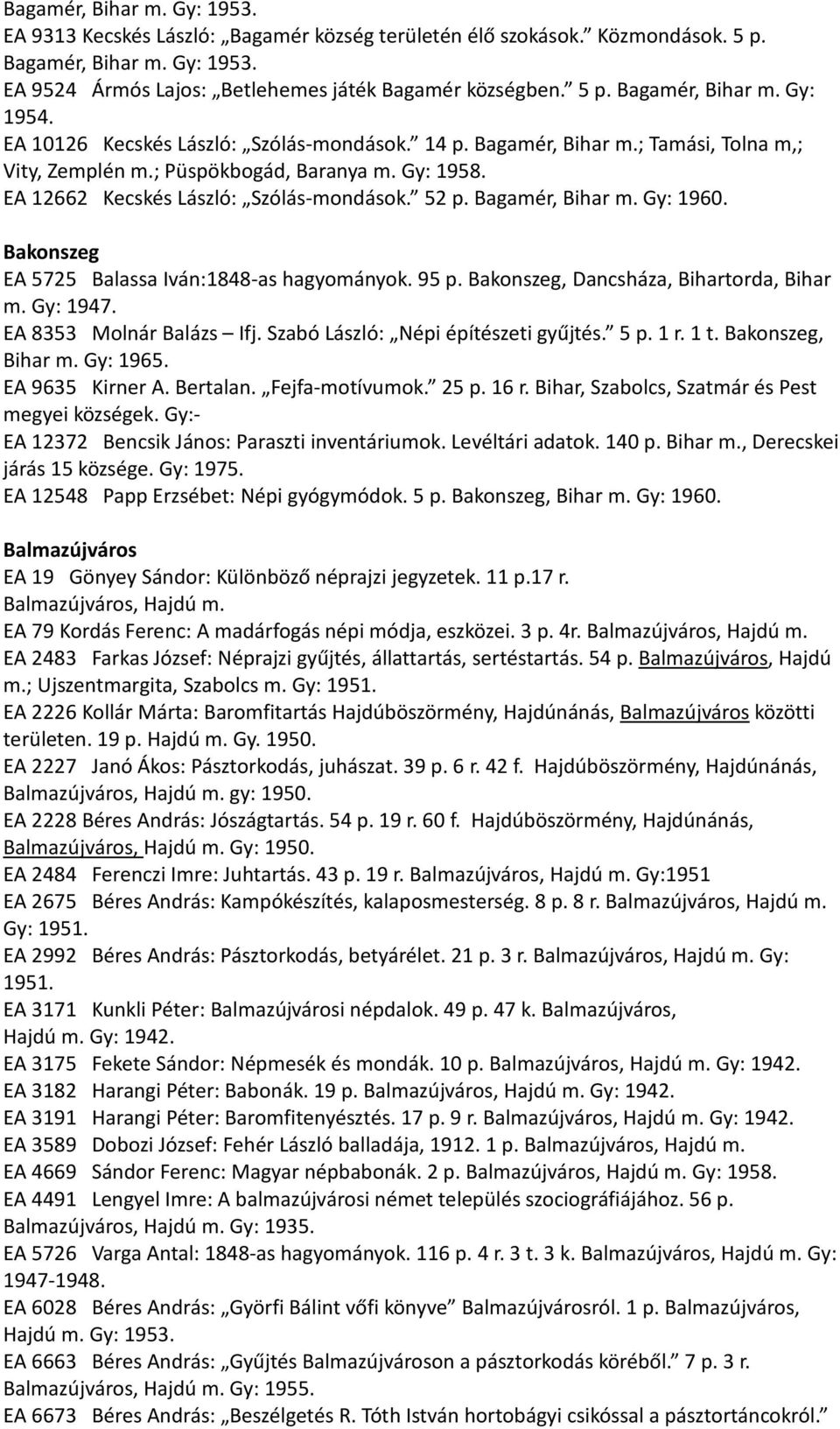 Bagamér, Bihar m. Gy: 1960. Bakonszeg EA 5725 Balassa Iván:1848-as hagyományok. 95 p. Bakonszeg, Dancsháza, Bihartorda, Bihar m. Gy: 1947. EA 8353 Molnár Balázs Ifj.