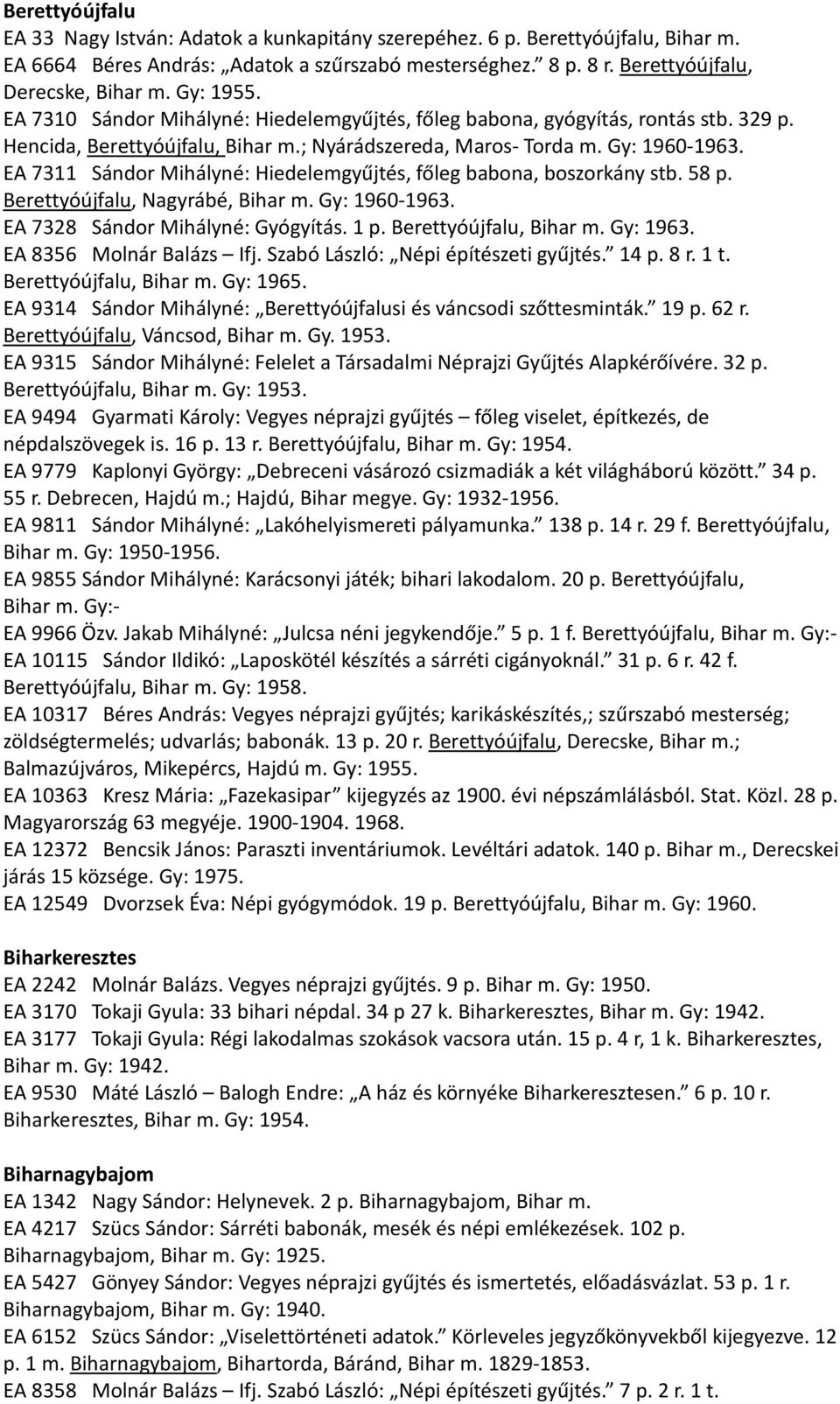 EA 7311 Sándor Mihályné: Hiedelemgyűjtés, főleg babona, boszorkány stb. 58 p. Berettyóújfalu, Nagyrábé, Bihar m. Gy: 1960-1963. EA 7328 Sándor Mihályné: Gyógyítás. 1 p. Berettyóújfalu, Bihar m.