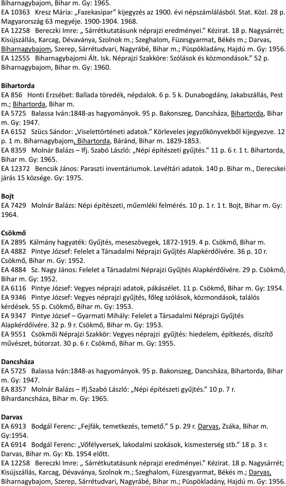 ; Darvas, Biharnagybajom, Szerep, Sárrétudvari, Nagyrábé, Bihar m.; Püspökladány, Hajdú m. Gy: 1956. EA 12555 Biharnagybajomi Ált. Isk. Néprajzi Szakköre: Szólások és közmondások. 52 p.