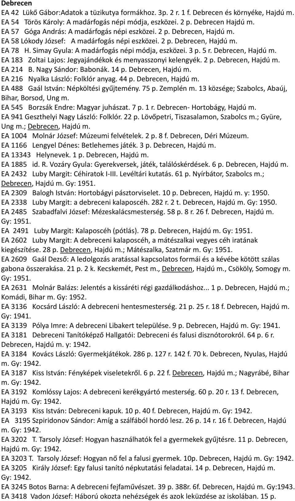 3 p. 5 r. Debrecen, Hajdú m. EA 183 Zoltai Lajos: Jegyajándékok és menyasszonyi kelengyék. 2 p. Debrecen, Hajdú m. EA 214 B. Nagy Sándor: Babonák. 14 p. Debrecen, Hajdú m. EA 216 Nyalka László: Folklór anyag.