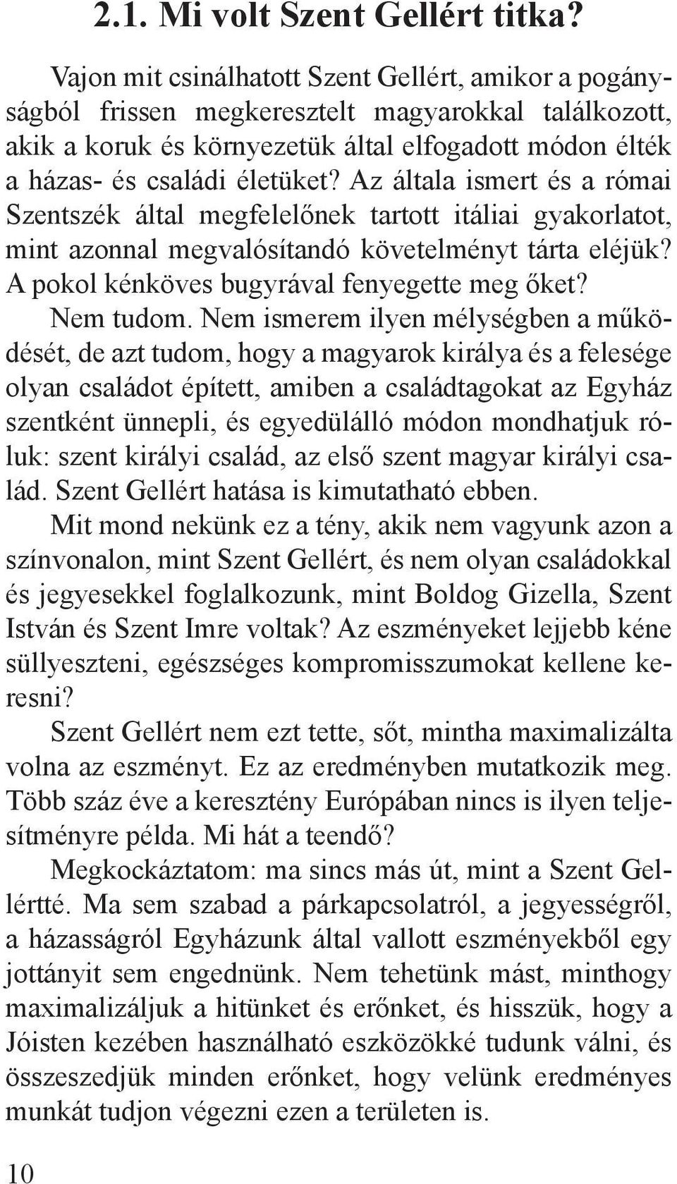 Az általa ismert és a római Szentszék által megfelelőnek tartott itáliai gyakorlatot, mint azonnal megvalósítandó követelményt tárta eléjük? A pokol kénköves bugyrával fenyegette meg őket? Nem tudom.