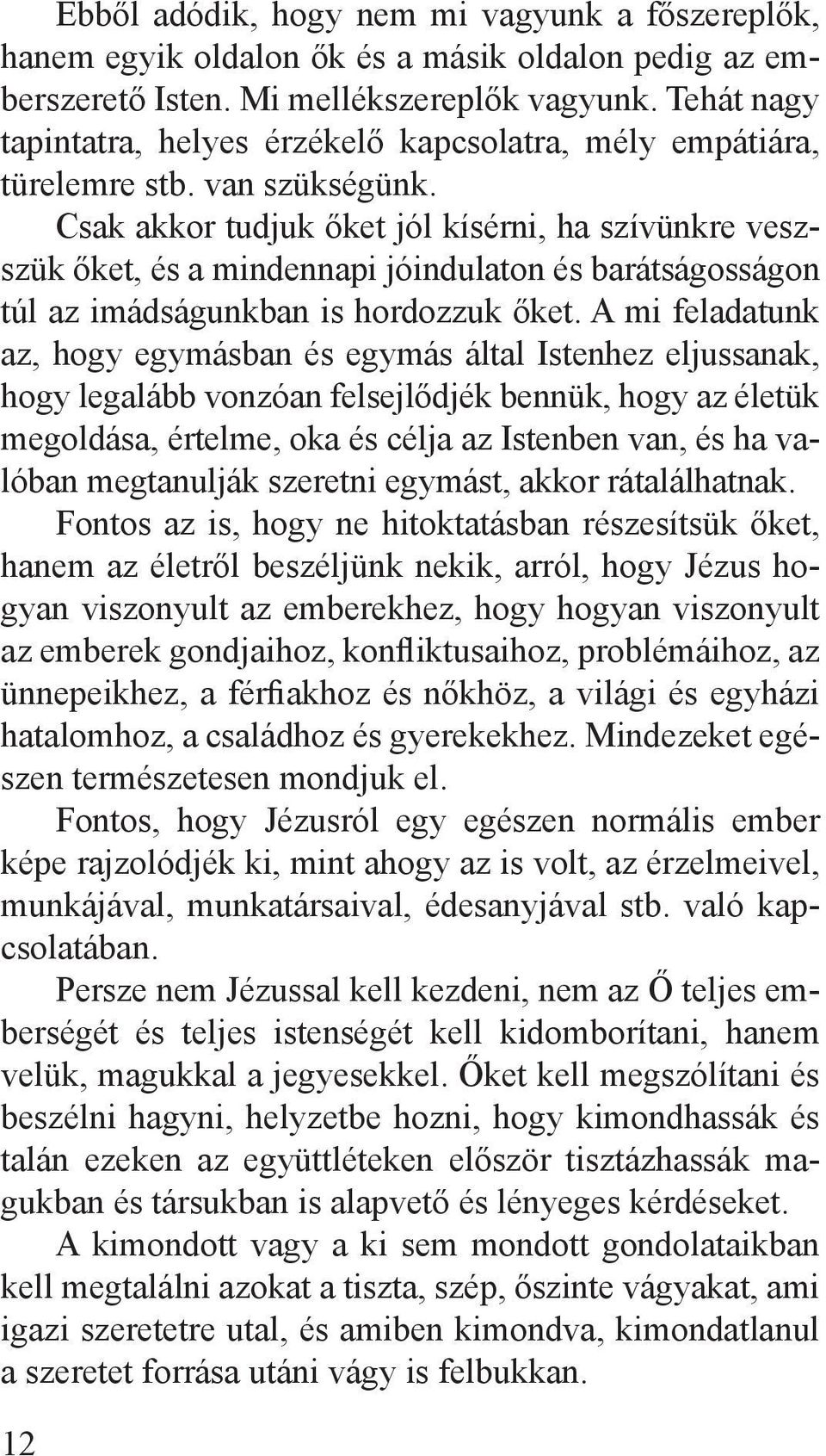 Csak akkor tudjuk őket jól kísérni, ha szívünkre veszszük őket, és a mindennapi jóindulaton és barátságosságon túl az imádságunkban is hordozzuk őket.