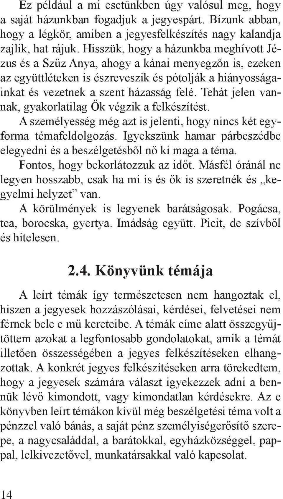 Tehát jelen vannak, gyakorlatilag Ők végzik a felkészítést. A személyesség még azt is jelenti, hogy nincs két egyforma témafeldolgozás.