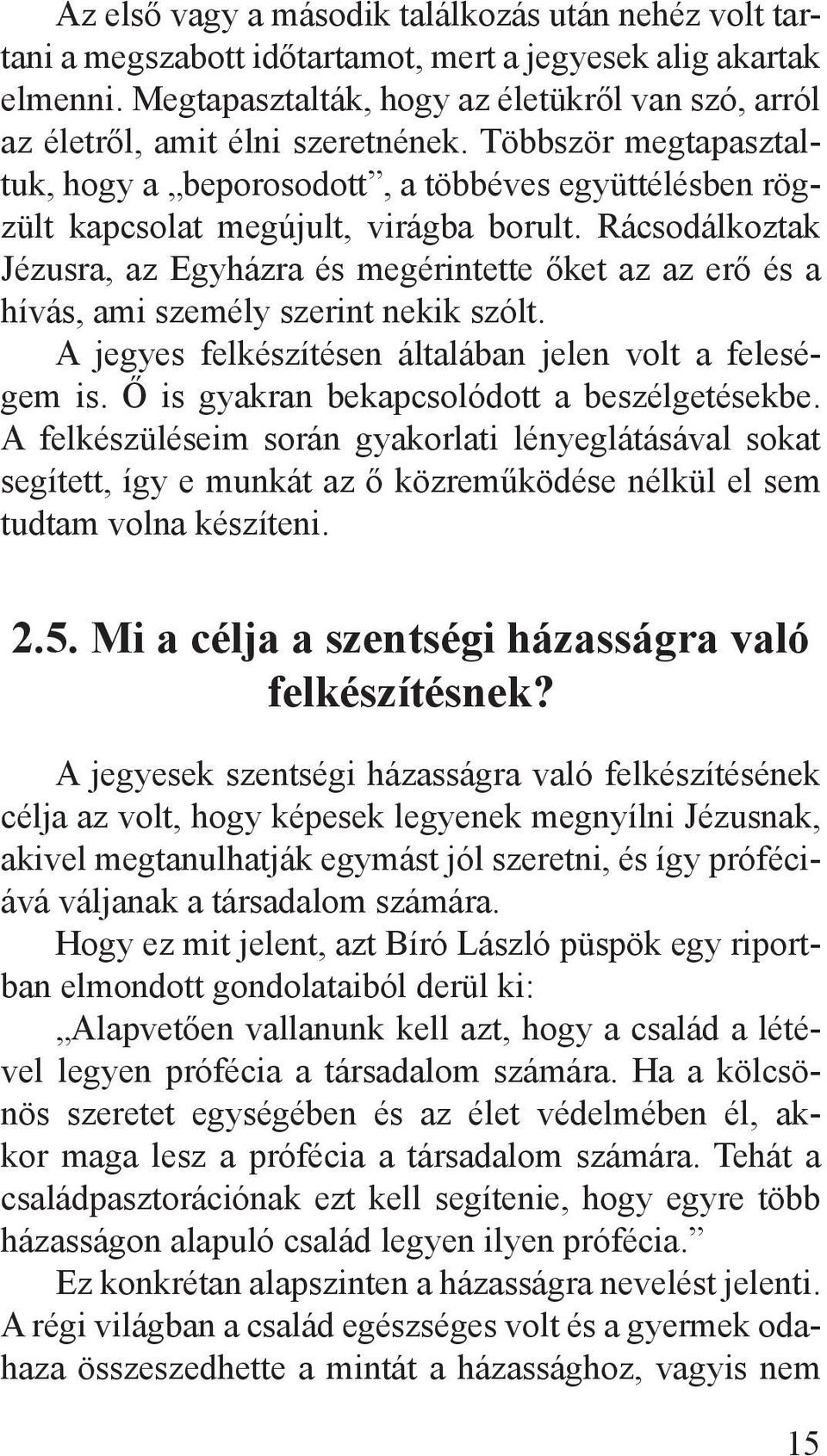 Rácsodálkoztak Jézusra, az Egyházra és megérintette őket az az erő és a hívás, ami személy szerint nekik szólt. A jegyes felkészítésen általában jelen volt a feleségem is.