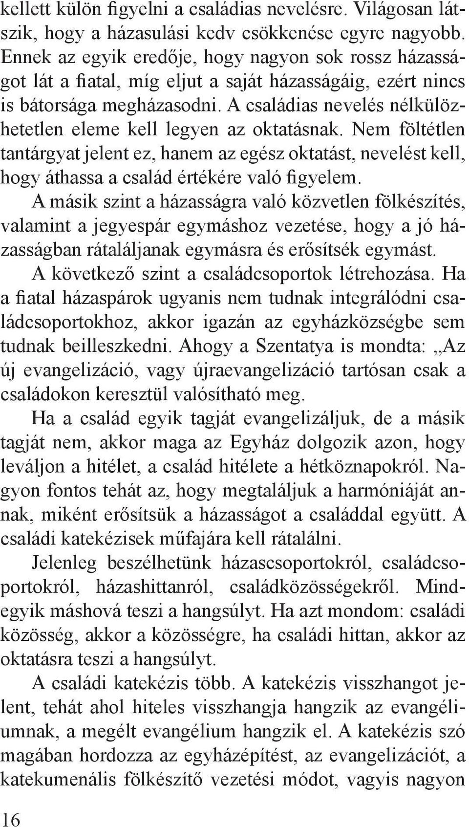 A családias nevelés nélkülözhetetlen eleme kell legyen az oktatásnak. Nem föltétlen tantárgyat jelent ez, hanem az egész oktatást, nevelést kell, hogy áthassa a család értékére való figyelem.