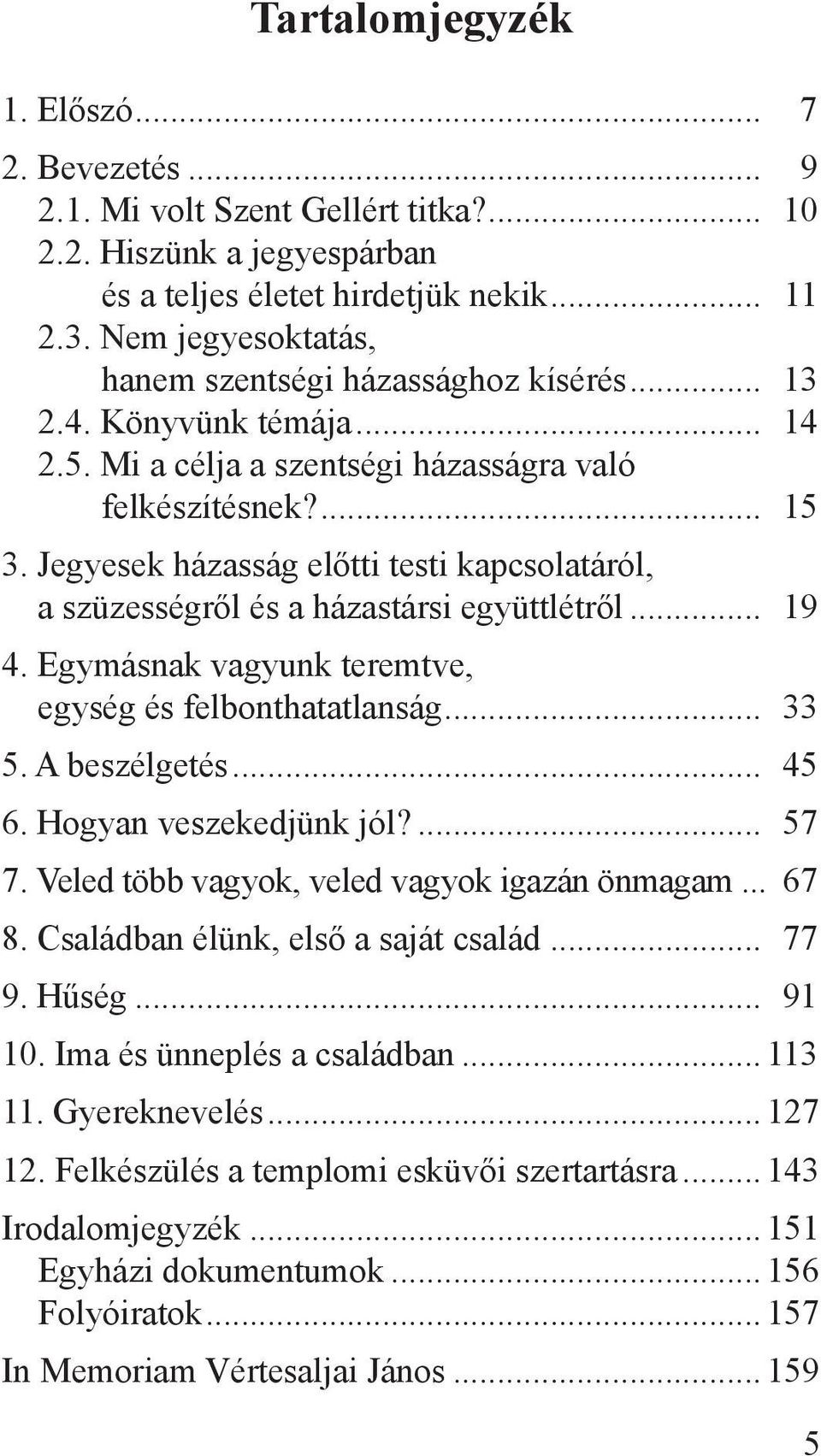 Jegyesek házasság előtti testi kapcsolatáról, a szüzességről és a házastársi együttlétről... 19 4. Egymásnak vagyunk teremtve, egység és felbonthatatlanság... 33 5. A beszélgetés... 45 6.