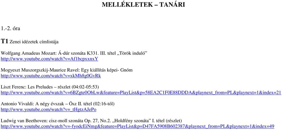 youtube.com/watch?v=6bzgte0oblw&feature=playlist&p=58ea2c1f0e88ddda&playnext_from=pl&playnext=1&index=21 Antonio Vivaldi: A négy évszak Ösz II. tétel (02:16-tól) http://www.youtube.com/watch?v=_thgtzajepo Ludwig van Beethoven: cisz-moll szonáta Op.