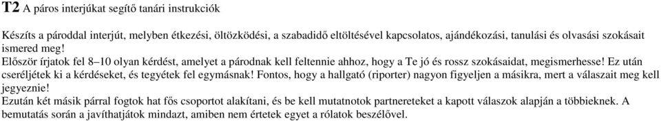 Ez után cseréljétek ki a kérdéseket, és tegyétek fel egymásnak! Fontos, hogy a hallgató (riporter) nagyon figyeljen a másikra, mert a válaszait meg kell jegyeznie!