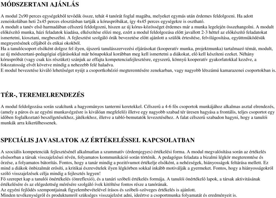 A modult a tanév elsı harmadában célszerő feldolgozni, hiszen az új kórus-közösséget érdemes már a munka legelején összehangolni.