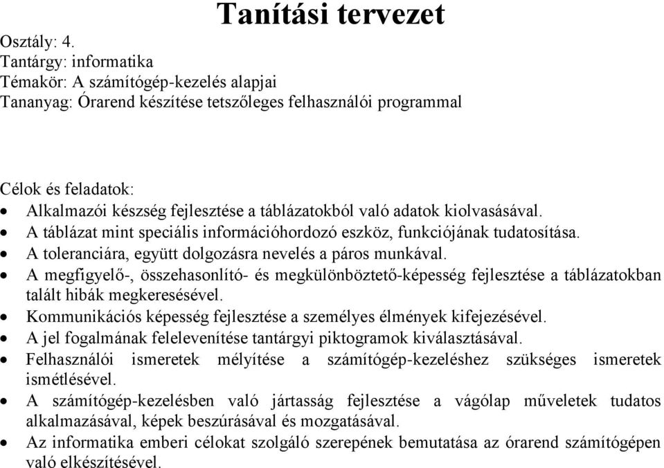 adatok kiolvasásával. A táblázat mint speciális információhordozó eszköz, funkciójának tudatosítása. A toleranciára, együtt dolgozásra nevelés a páros munkával.