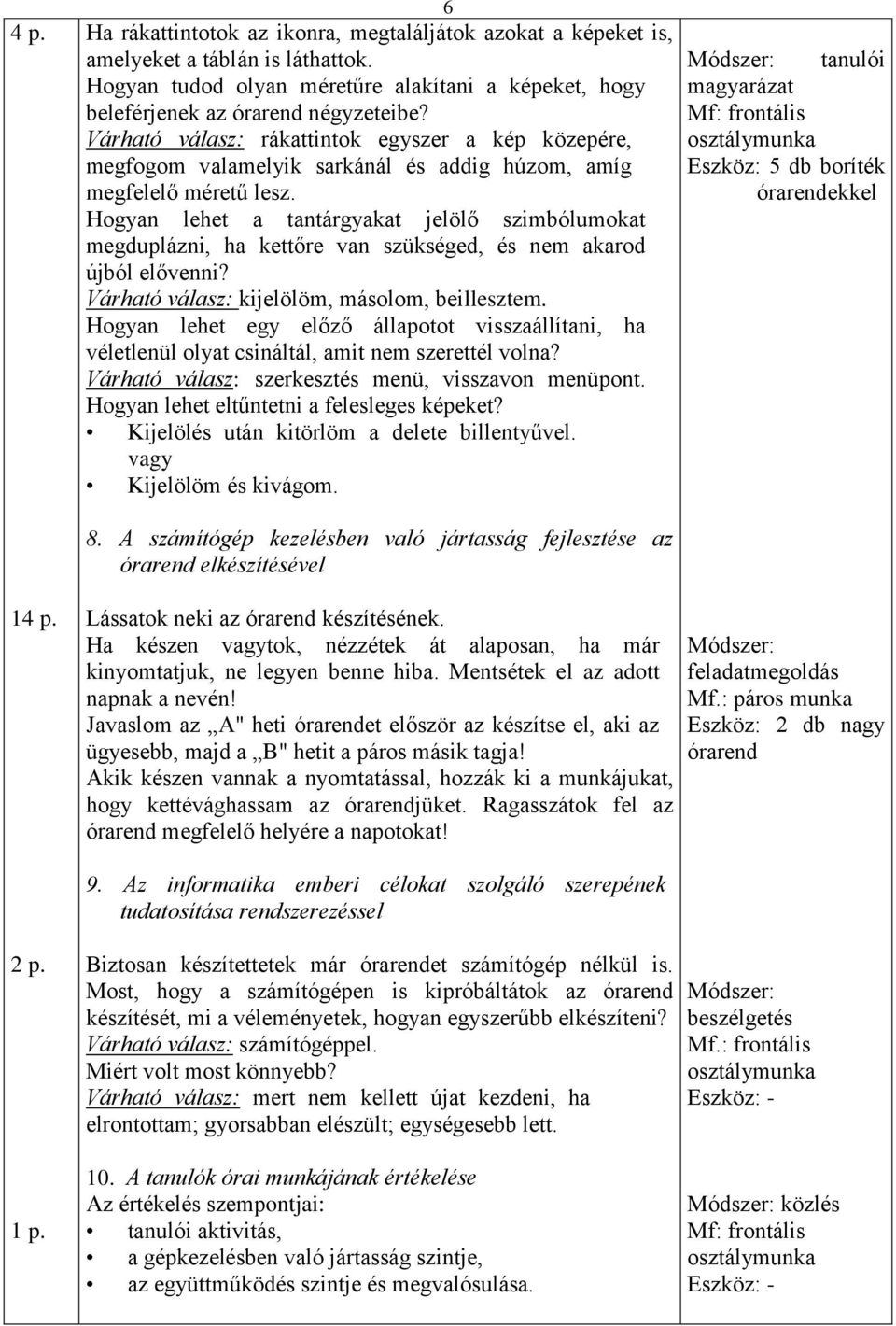 Hogyan lehet a tantárgyakat jelölő szimbólumokat megduplázni, ha kettőre van szükséged, és nem akarod újból elővenni? Várható válasz: kijelölöm, másolom, beillesztem.