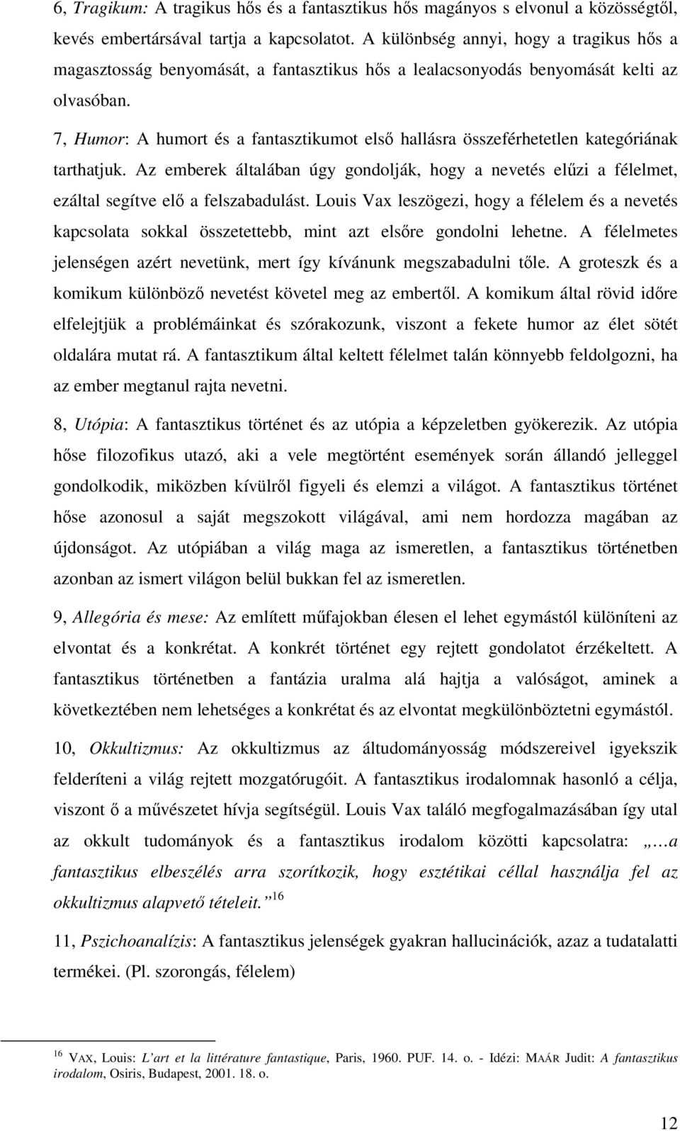 7, Humor: A humort és a fantasztikumot els hallásra összeférhetetlen kategóriának tarthatjuk. Az emberek általában úgy gondolják, hogy a nevetés elzi a félelmet, ezáltal segítve el a felszabadulást.