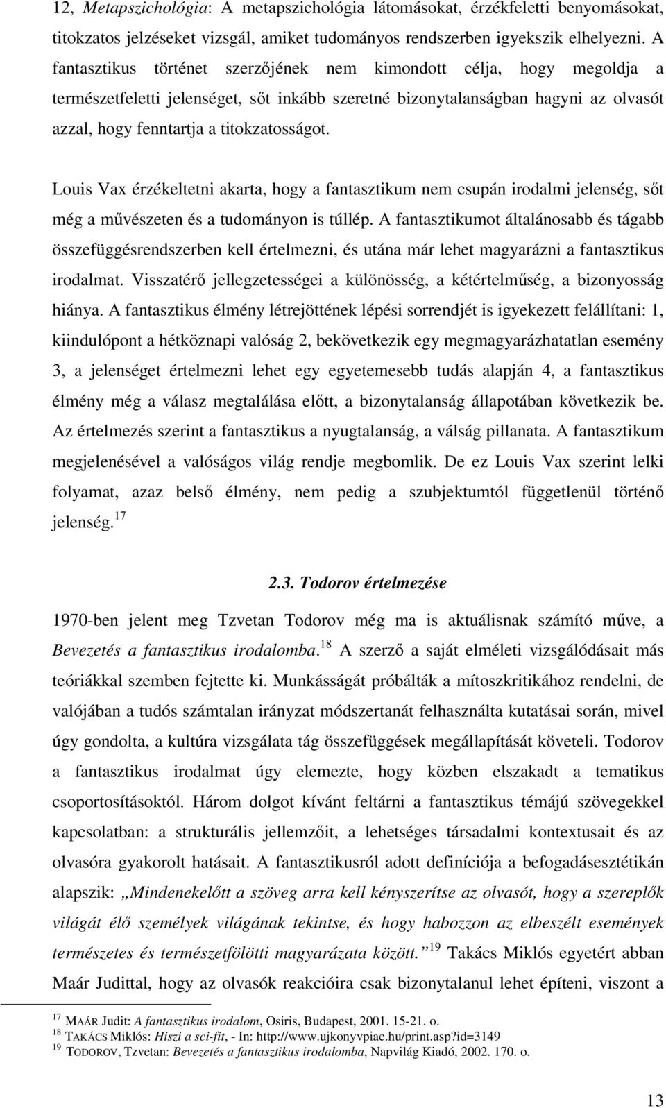 Louis Vax érzékeltetni akarta, hogy a fantasztikum nem csupán irodalmi jelenség, st még a mvészeten és a tudományon is túllép.