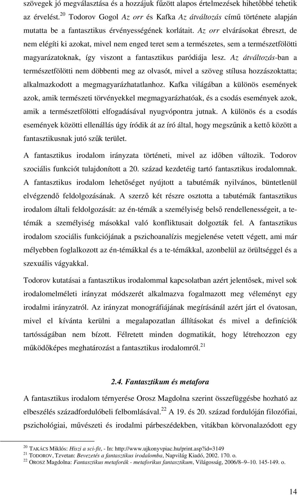 Az orr elvárásokat ébreszt, de nem elégíti ki azokat, mivel nem enged teret sem a természetes, sem a természetfölötti magyarázatoknak, így viszont a fantasztikus paródiája lesz.