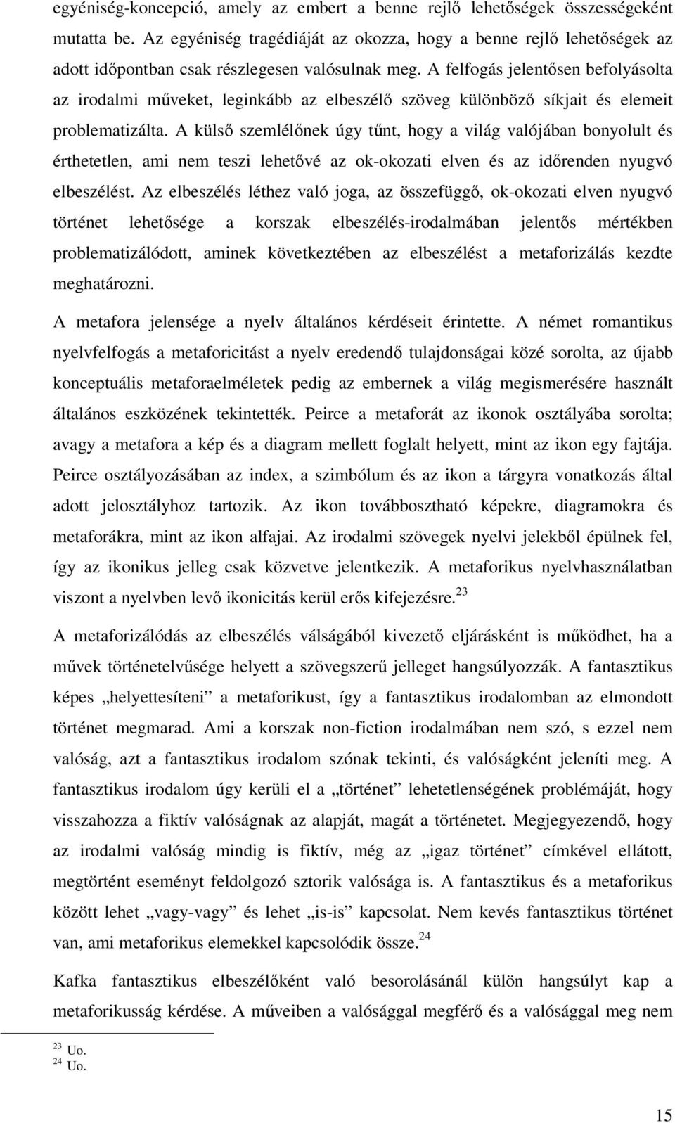 A felfogás jelentsen befolyásolta az irodalmi mveket, leginkább az elbeszél szöveg különböz síkjait és elemeit problematizálta.