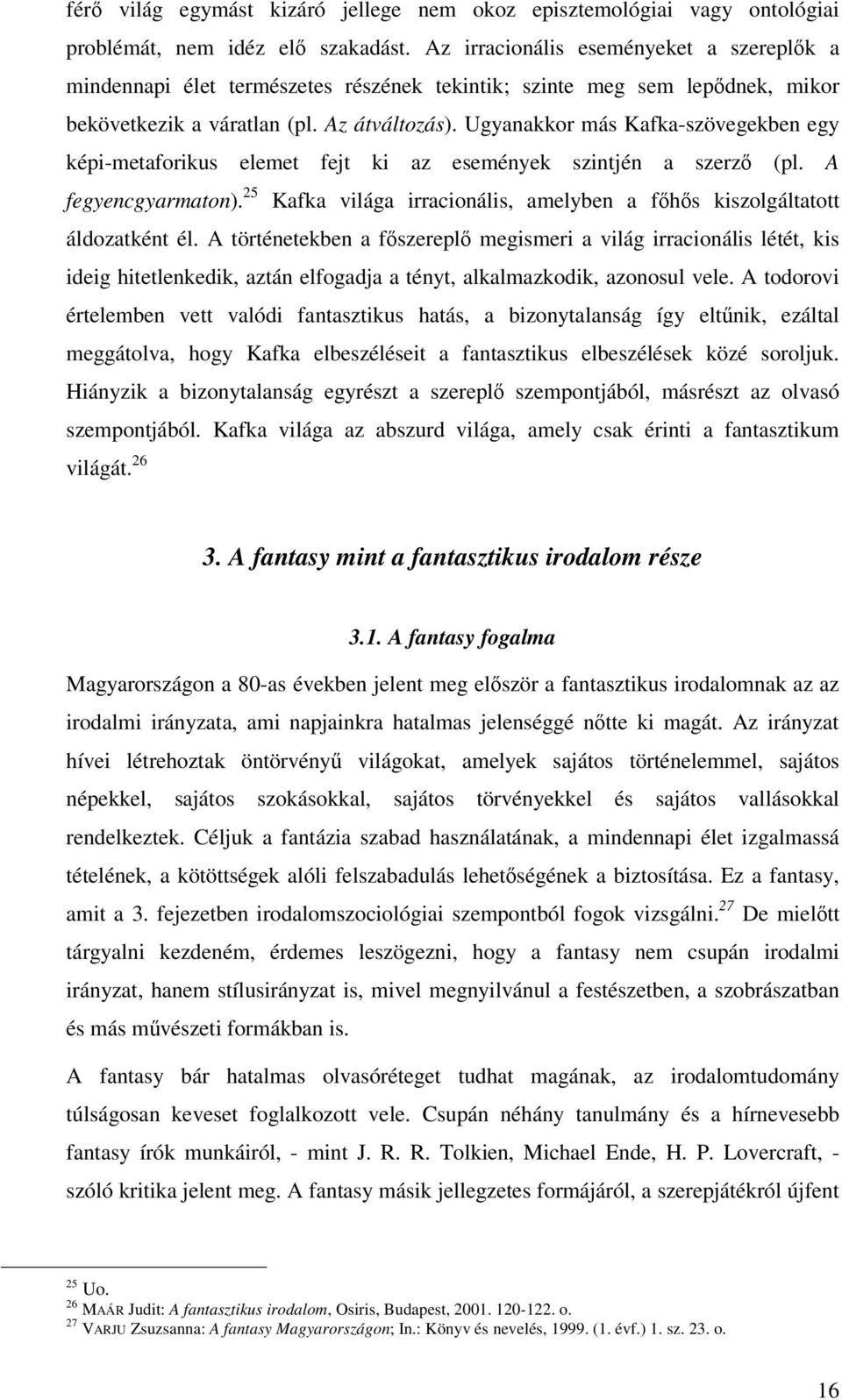 Ugyanakkor más Kafka-szövegekben egy képi-metaforikus elemet fejt ki az események szintjén a szerz (pl. A fegyencgyarmaton).