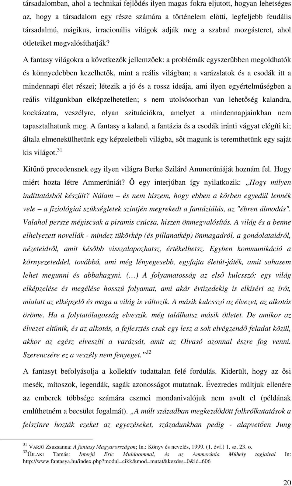 A fantasy világokra a következk jellemzek: a problémák egyszerbben megoldhatók és könnyedebben kezelhetk, mint a reális világban; a varázslatok és a csodák itt a mindennapi élet részei; létezik a jó