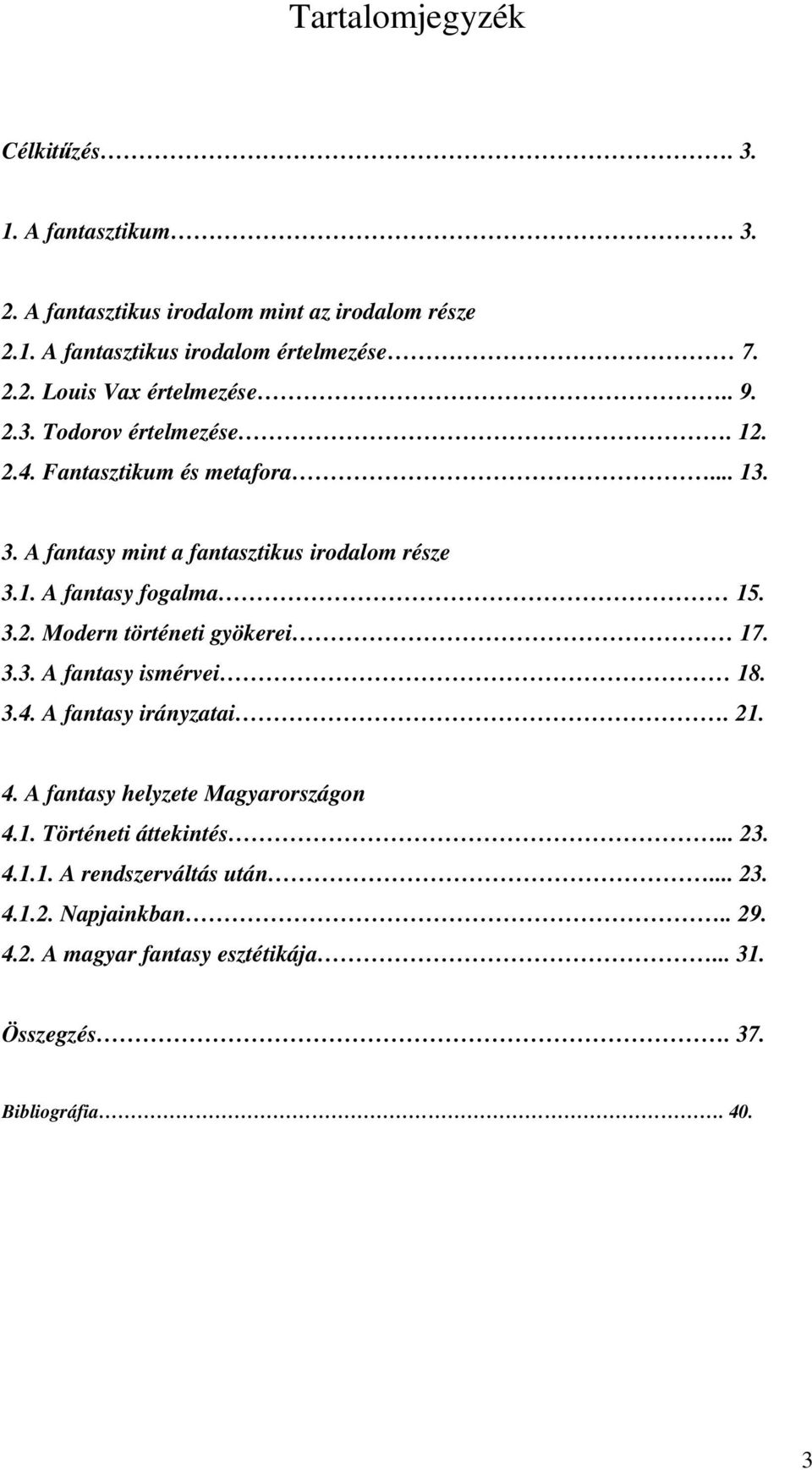 3.3. A fantasy ismérvei 18. 3.4. A fantasy irányzatai. 21. 4. A fantasy helyzete Magyarországon 4.1. Történeti áttekintés... 23. 4.1.1. A rendszerváltás után.