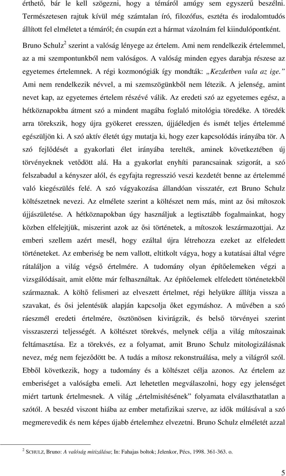 Bruno Schulz 2 szerint a valóság lényege az értelem. Ami nem rendelkezik értelemmel, az a mi szempontunkból nem valóságos. A valóság minden egyes darabja részese az egyetemes értelemnek.