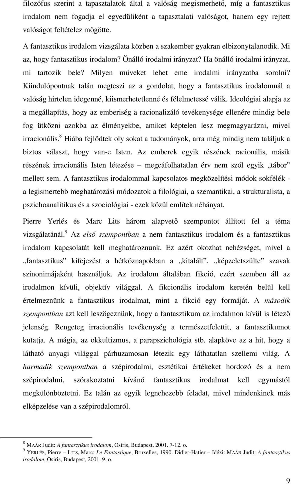 Milyen mveket lehet eme irodalmi irányzatba sorolni? Kiindulópontnak talán megteszi az a gondolat, hogy a fantasztikus irodalomnál a valóság hirtelen idegenné, kiismerhetetlenné és félelmetessé válik.