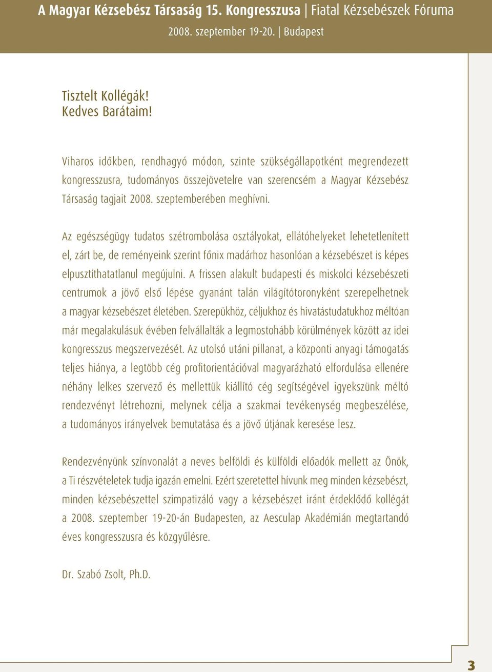 Az egészségügy tudatos szétrombolása osztályokat, ellátóhelyeket lehetetlenített el, zárt be, de reményeink szerint fônix madárhoz hasonlóan a kézsebészet is képes elpusztíthatatlanul megújulni.