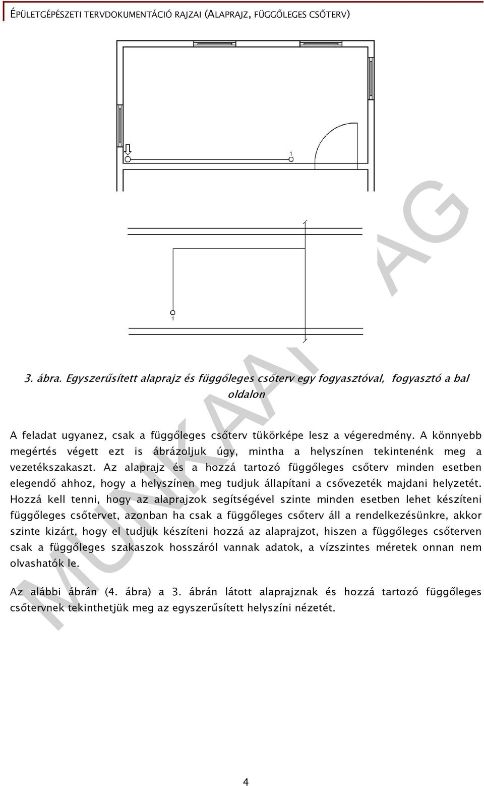 Az alaprajz és a hozzá tartozó függıleges csıterv minden esetben elegendı ahhoz, hogy a helyszínen meg tudjuk állapítani a csıvezeték majdani helyzetét.