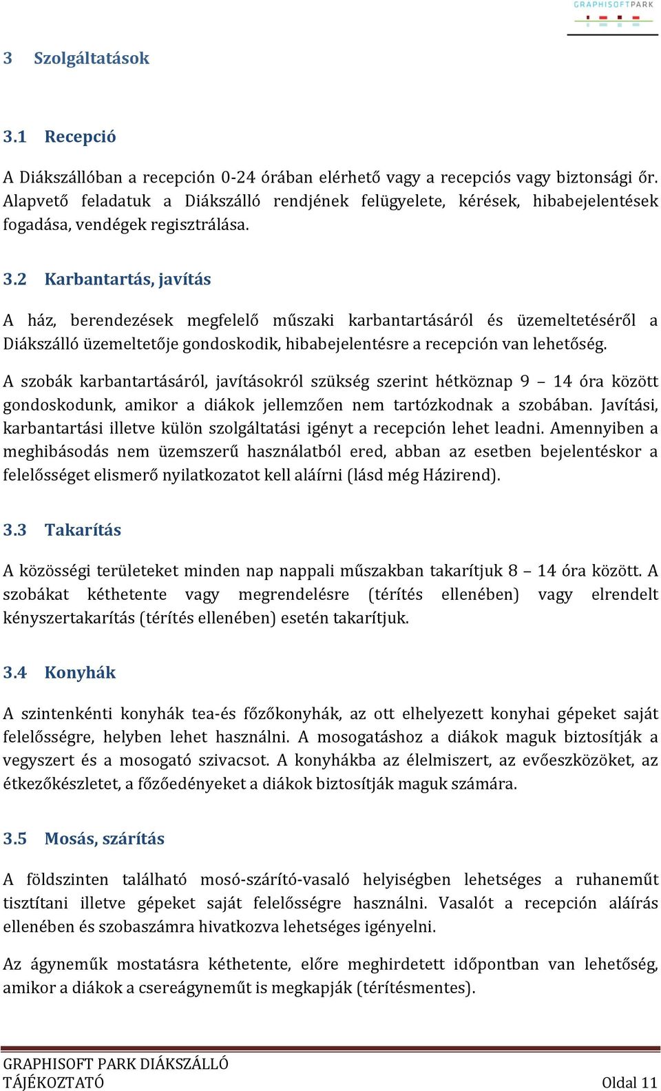 2 Karbantartás, javítás A ház, berendezések megfelelő műszaki karbantartásáról és üzemeltetéséről a Diákszálló üzemeltetője gondoskodik, hibabejelentésre a recepción van lehetőség.