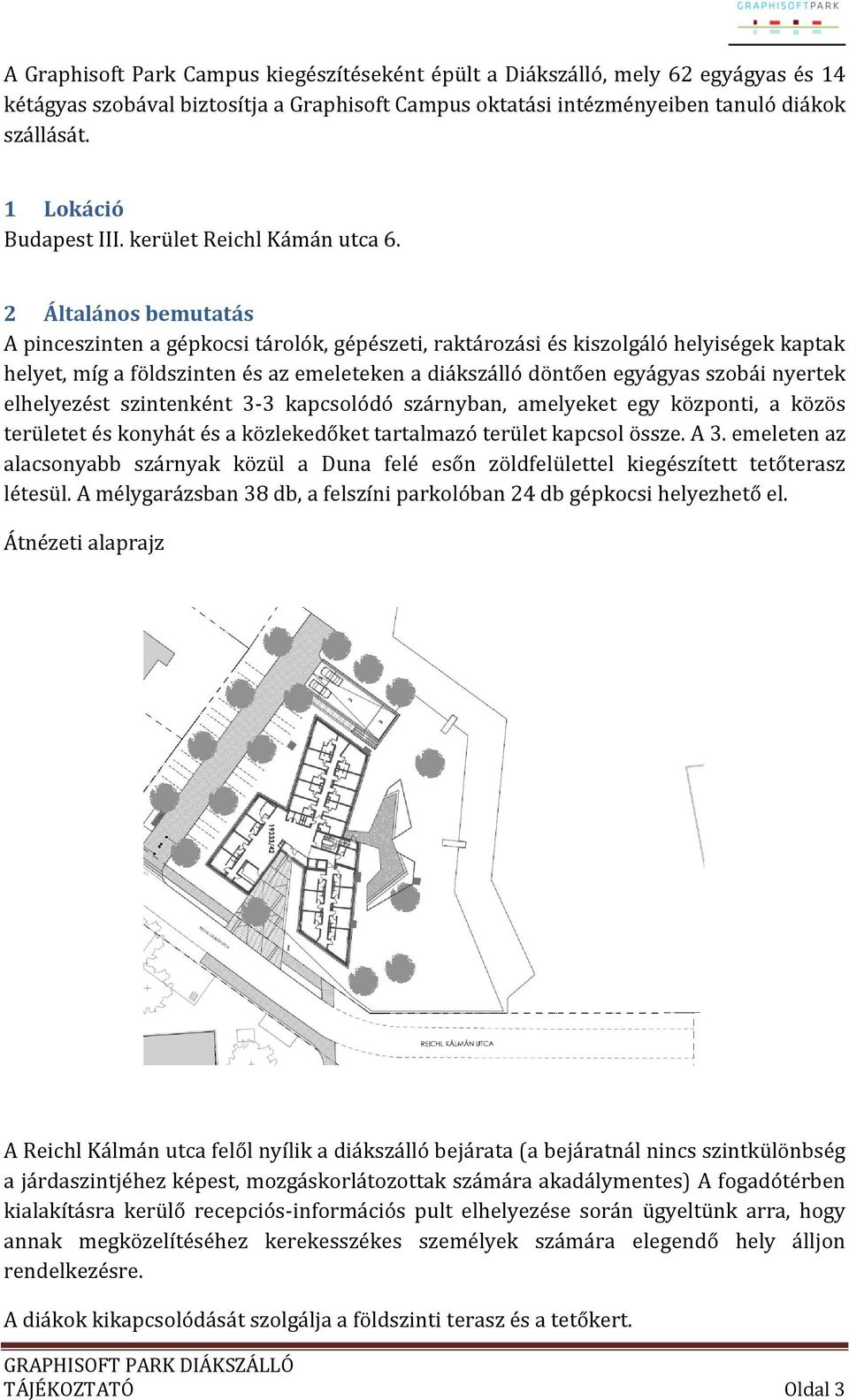 2 Általános bemutatás A pinceszinten a gépkocsi tárolók, gépészeti, raktározási és kiszolgáló helyiségek kaptak helyet, míg a földszinten és az emeleteken a diákszálló döntően egyágyas szobái nyertek