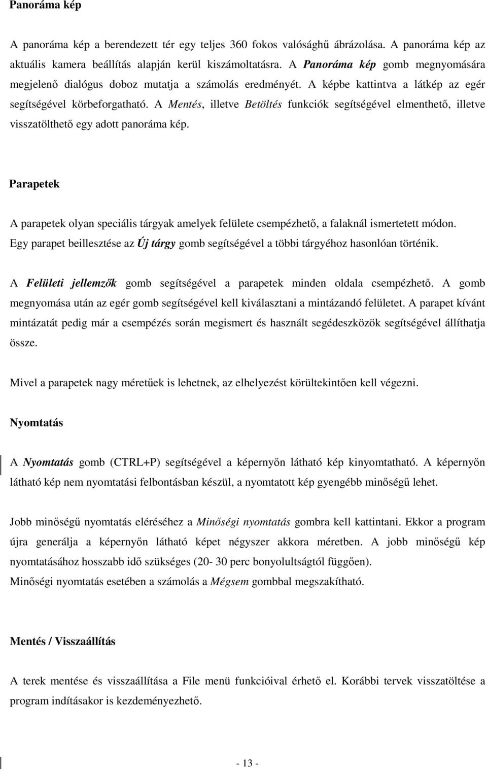 A Mentés, illetve Betöltés funkciók segítségével elmenthetı, illetve visszatölthetı egy adott panoráma kép.