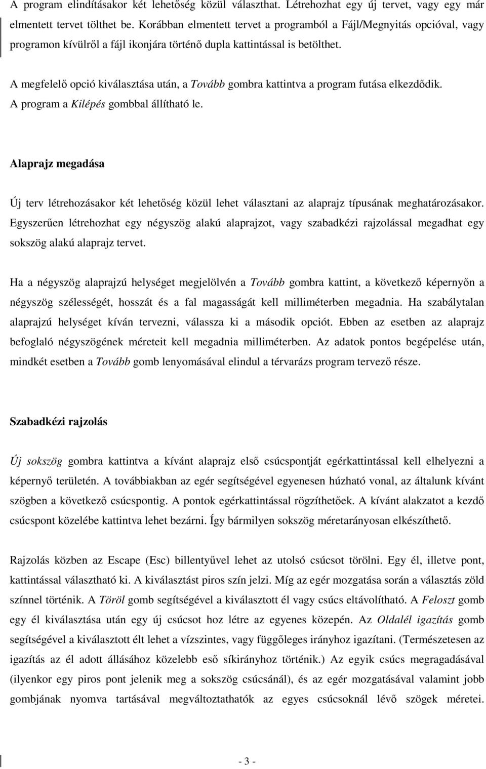 A megfelelı opció kiválasztása után, a Tovább gombra kattintva a program futása elkezdıdik. A program a Kilépés gombbal állítható le.