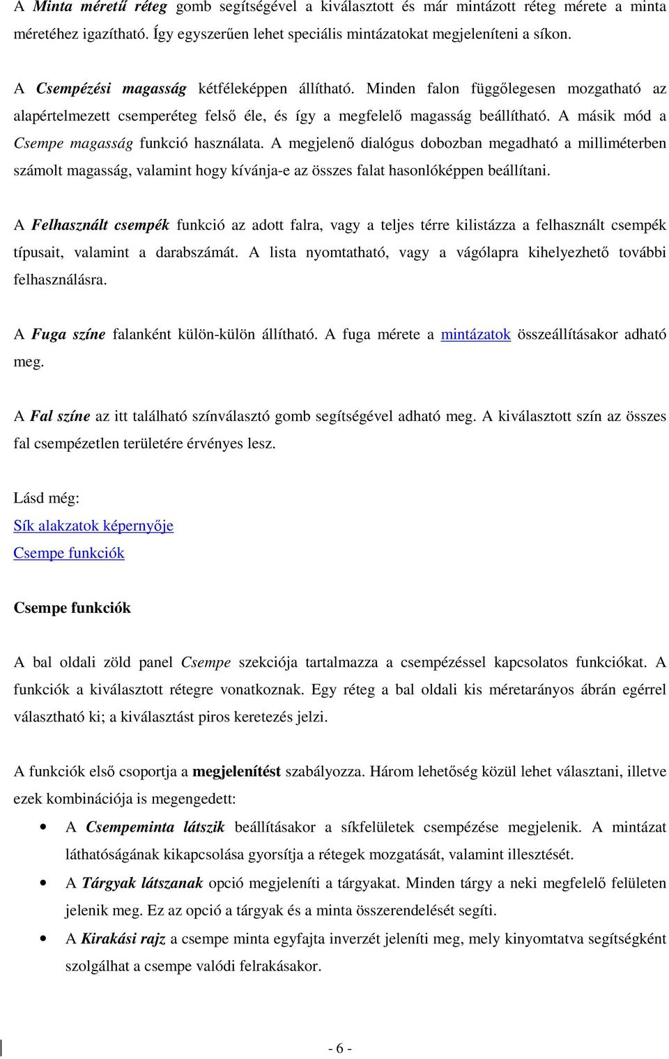 A másik mód a Csempe magasság funkció használata. A megjelenı dialógus dobozban megadható a milliméterben számolt magasság, valamint hogy kívánja-e az összes falat hasonlóképpen beállítani.