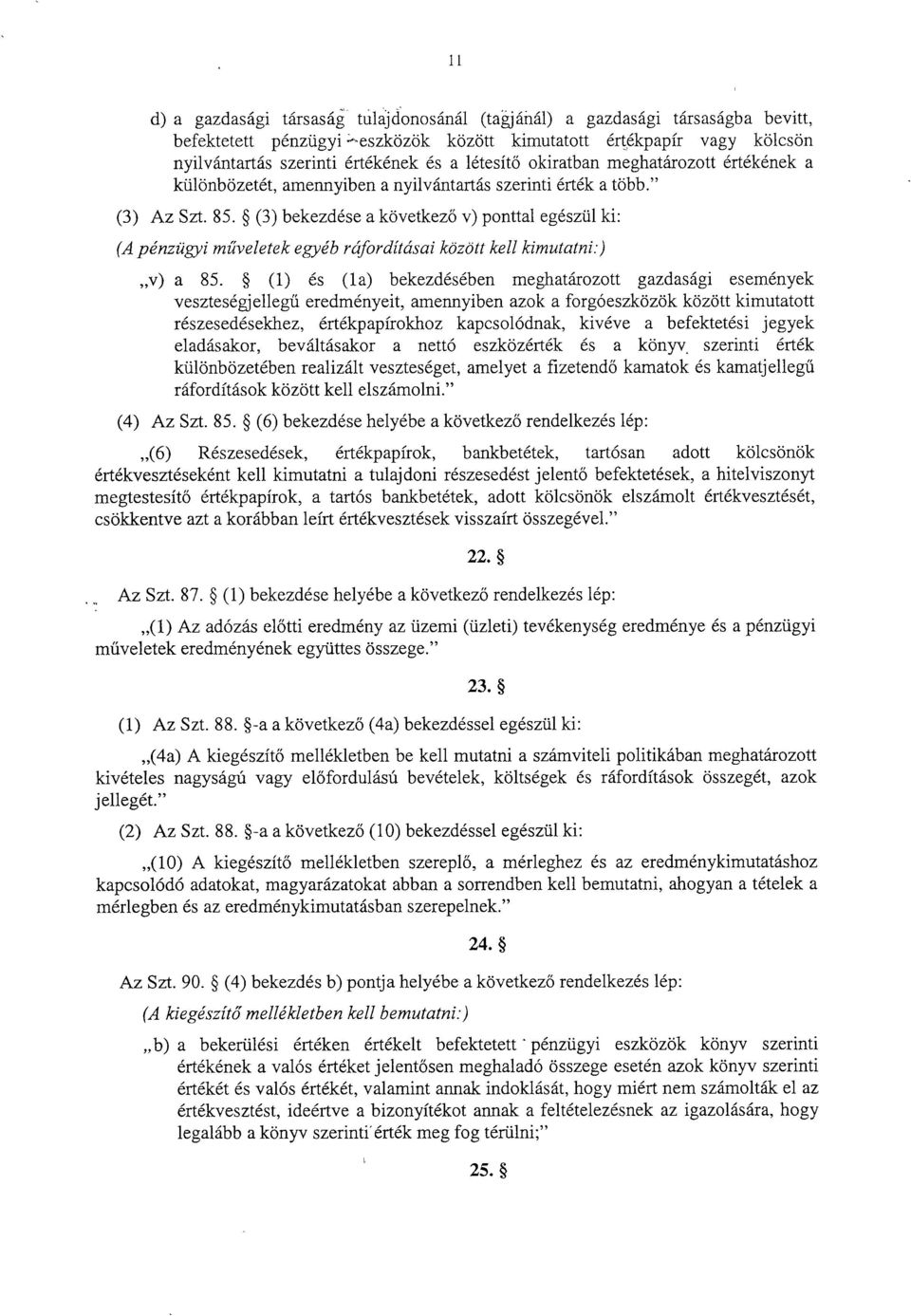 (3) bekezdése a következ ő v) ponttal egészül ki : (A pénzügyi műveletek egyéb ráfordításai között kell kimutatni :) v) a 85.