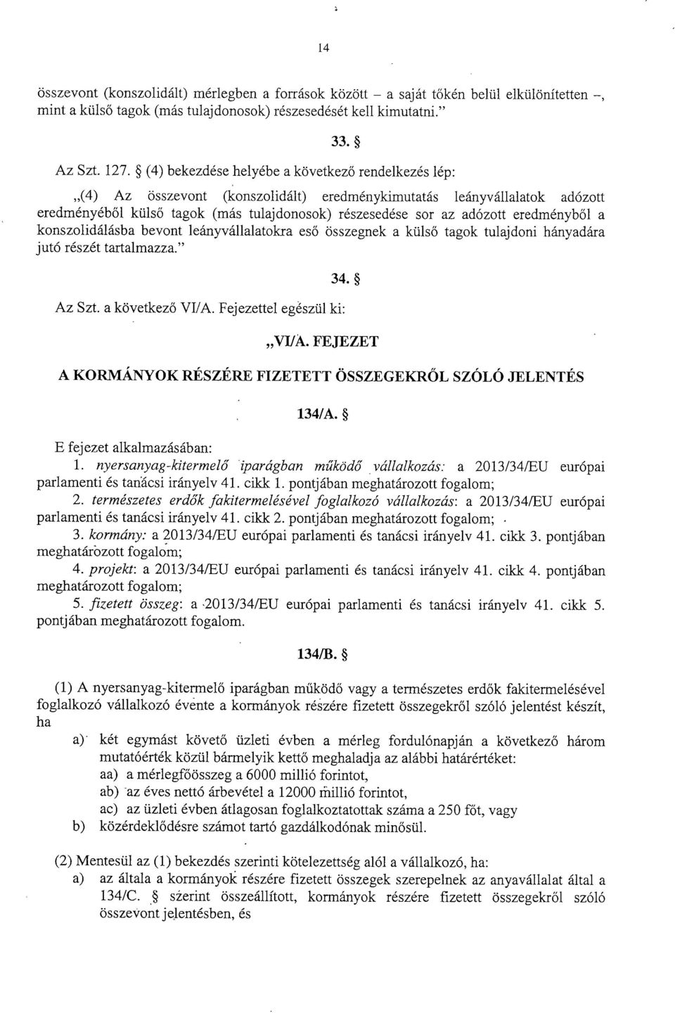 eredményb ől a konszolidálásba bevont leányvállalatokra es ő összegnek a küls ő tagok tulajdoni hányadár a jutó részét tartalmazza. Az Szt. a következ ő VI/A. Fejezettel egészül ki : 34.,,VI/A.