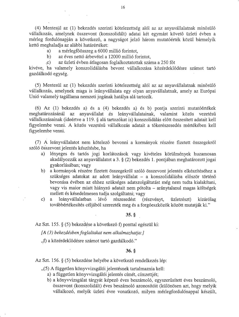 12000 millió forintot,.c) az üzleti évben átlagosan foglalkoztatottak száma a 250 főt kivéve, ha valamely konszolidálásba bevont vállalkozása közérdekl ődésre számot tart ó gazdálkodó egység.