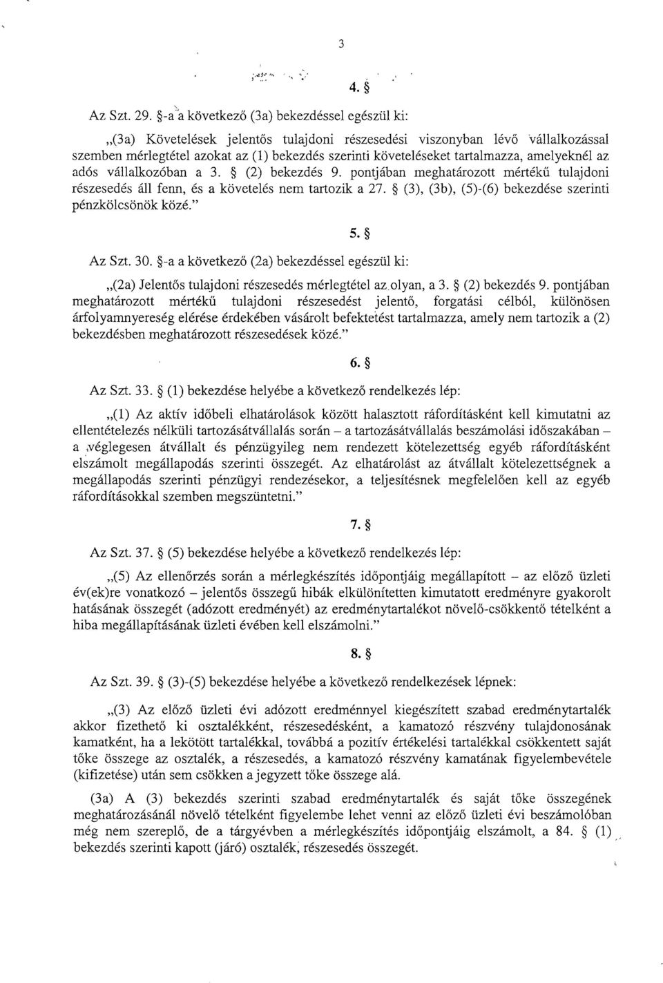 tartalmazza, amelyeknél a z adós vállalkozóban a 3. (2) bekezdés 9. pontjában meghatározott mérték ű tulajdoni részesedés áll fenn, és a követelés nem tartozik a 27.