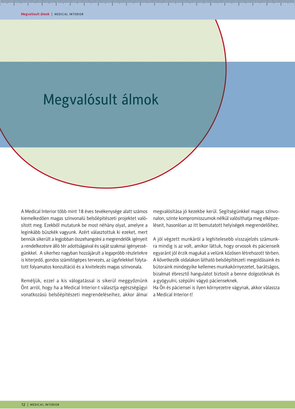 Azért választottuk ki ezeket, mert bennük sikerült a legjobban összehangolni a megrendelők igényeit a rendelkezésre álló tér adottságaival és saját szakmai igényességünkkel.