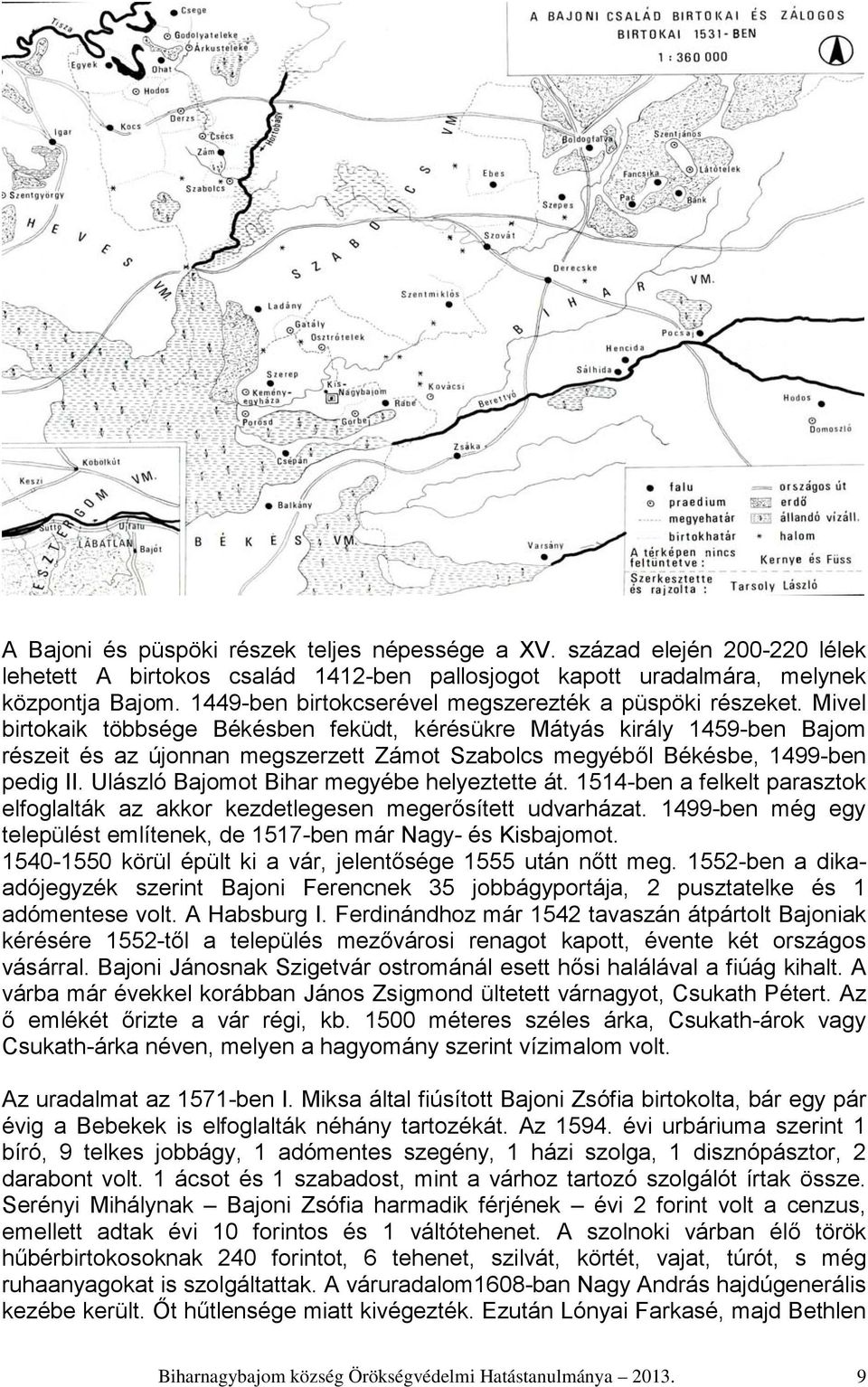 Mivel birtokaik többsége Békésben feküdt, kérésükre Mátyás király 1459-ben Bajom részeit és az újonnan megszerzett Zámot Szabolcs megyéből Békésbe, 1499-ben pedig II.