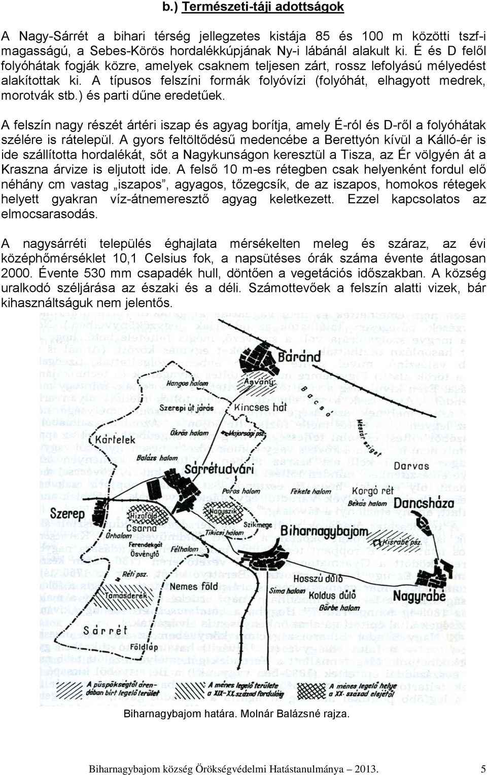 ) és parti dűne eredetűek. A felszín nagy részét ártéri iszap és agyag borítja, amely É-ról és D-ről a folyóhátak szélére is rátelepül.