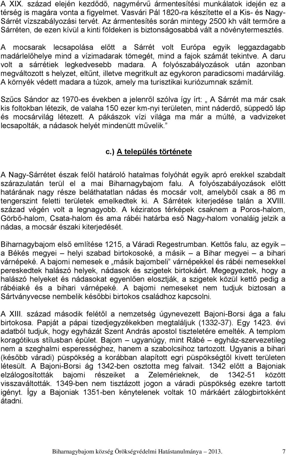 A mocsarak lecsapolása előtt a Sárrét volt Európa egyik leggazdagabb madárlelőhelye mind a vízimadarak tömegét, mind a fajok számát tekintve. A daru volt a sárrétiek legkedvesebb madara.