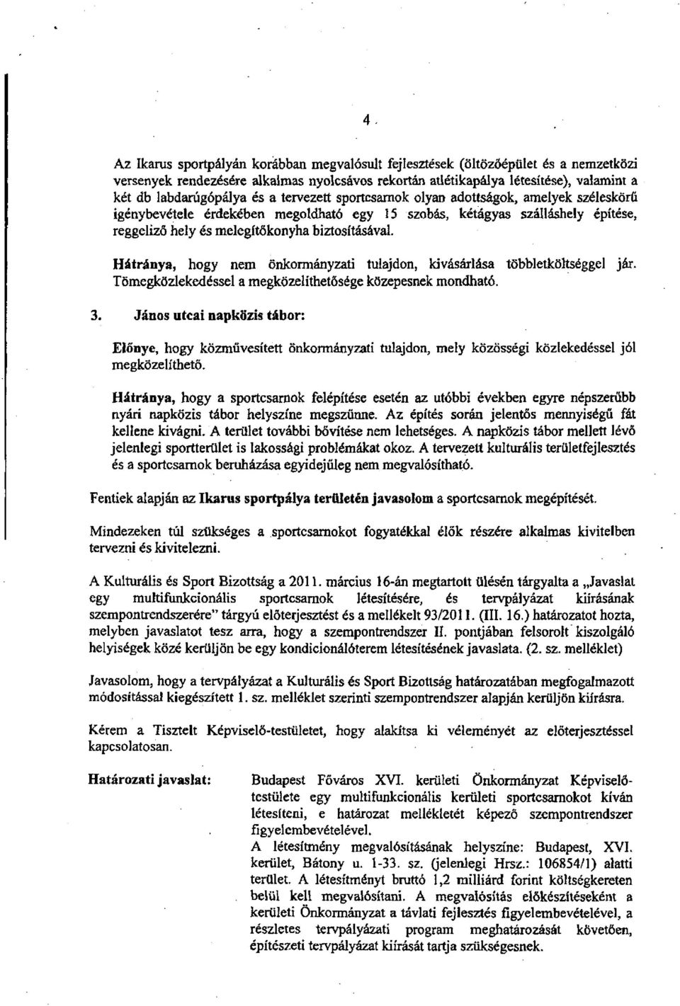 Hátránya, hogy nem önkormányzati tulajdon, kivásárlása többletköltséggel jár. Tömegközlekedéssel a megközelíthetősége közepesnek mondható. 3.