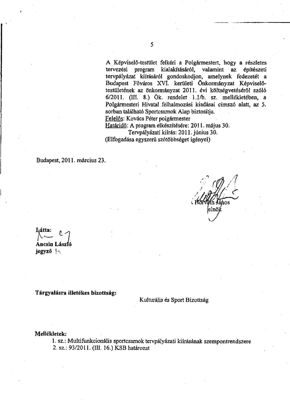 sorban található Sportcsamok Alap biztosítja. Felelős: Kovács Péter polgármester Határidő: A program elkészítésére: 2011. május 30. Tervpályázati kiírás: 2011. június 30.