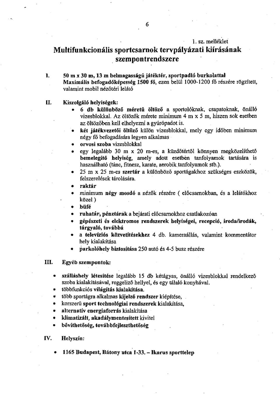 Kiszolgáló helyiségek: 6 db különböző méretű öltöző a sportolóknak, csapatoknak, önálló vizesblokkal.