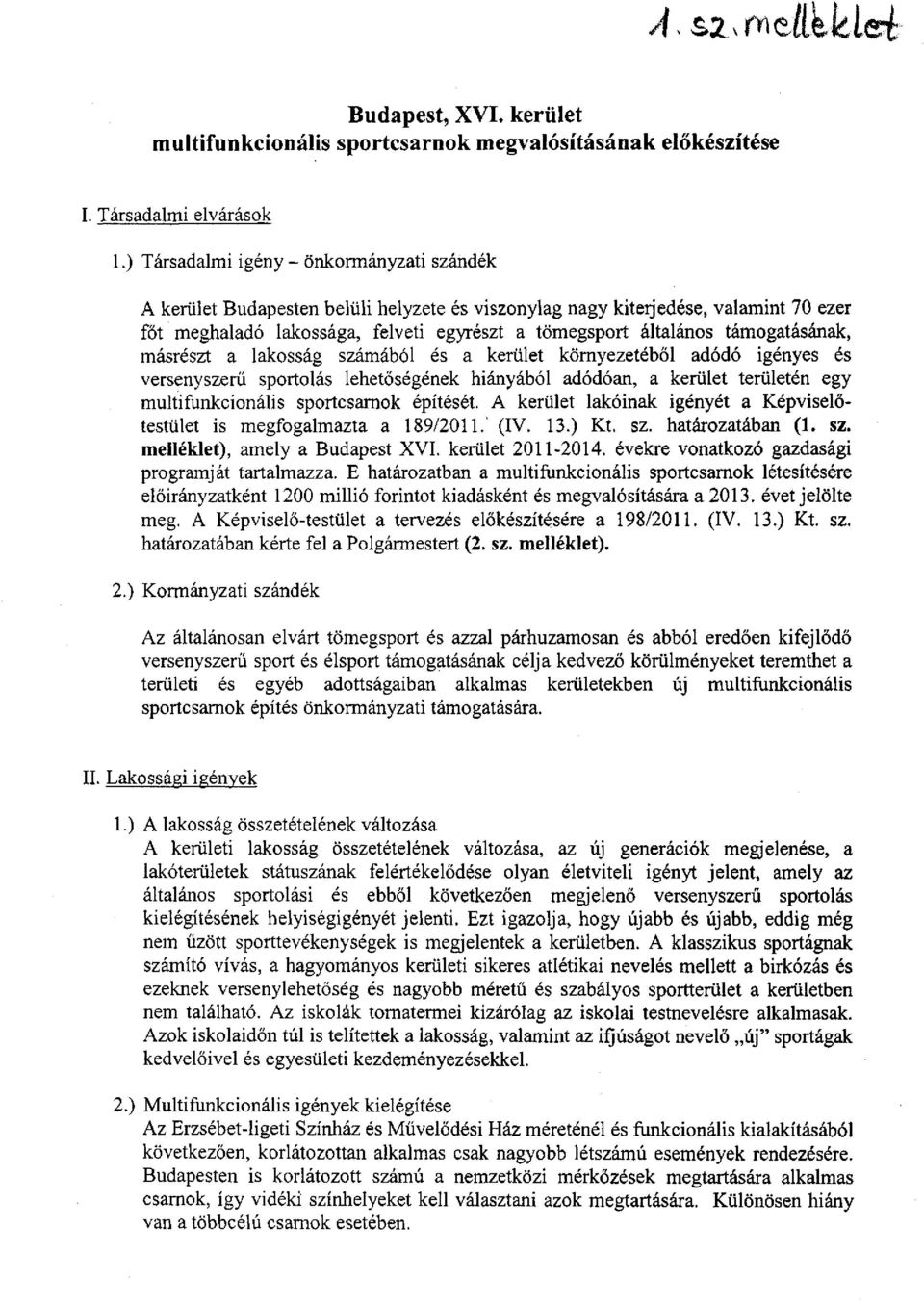 támogatásának, másrészt a lakosság számából és a kerület környezetéből adódó igényes és versenyszerű sportolás lehetőségének hiányából adódóan, a kerület területén egy multifunkcionális sportcsarnok